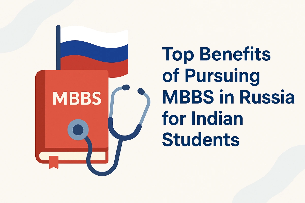 Top Benefits of Pursuing MBBS in Russia for Indian Students